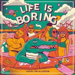 cover: Gator, The Alligator - Life Is Boring