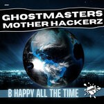 cover: GhostMasters|Mother Hackerz - B Happy All The Time