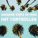 cover: Fat Controller - Sunshine State Of Mind