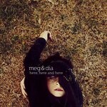 cover: Meg & Dia - Here, Here And Here