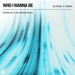 cover: DJ ROSS|Erika - Who I Wanna Be (Rudeejay & Da Brozz Remixes)