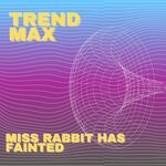 cover: Trend Max - Miss Rabbit Has Fainted