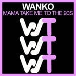 cover: Wanko - Mama Take Me To The 90s