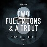 cover: Save The Robot|UNION JACK - Two Full Moons & A Trout (Save The Robot Remix)