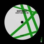 cover: Softwhat - Don't Give To Me