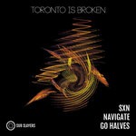 cover: Toronto Is Broken - SXN / Navigate / Go Halves