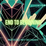 cover: Mateusz Wit Bednarz - End To Beginning