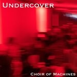 cover: Choir of Machines - Undercover