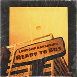 cover: Lowdown Barbarian - Ready To Bus