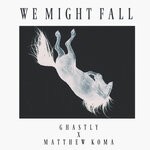 cover: Ghastly|Matthew Koma - We Might Fall