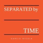 cover: Darcie Nicole - Separated By Time