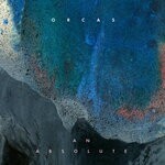 cover: BENOIT PIOULARD|ORCAS|Rafael Anton Irisarri - An Absolute