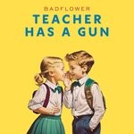 cover: Badflower - Teacher Has A Gun