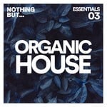 cover: Various - Nothing But... Organic House Explorations, Vol 03