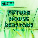 cover: Various - Nothing But... Future House Sessions, Vol 04