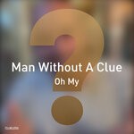 cover: Man Without A Clue - Oh My
