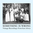 Various Artists - Something Is Wrong - Songs From East Africa