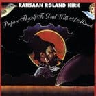 Rahsaan Roland Kirk - Prepare Thyself To Deal With A Miracle