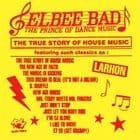 Elbee Bad: The Prince Of Dance Music - The True Story Of House Music