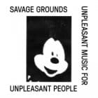 Savage Grounds - Unpleasant Music For Unpleasant People 