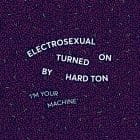 Electrosexual Turned On By Hard Ton - I'm Your Machine