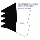 Those Little Aliens & This Little Alien - Recordings 1980-1981