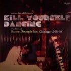 Various Artists - Kill Yourself Dancing - The Story Of Sunset Records Inc. Chicago 1985-89