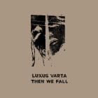 Luxus Varta  - Then We Fall