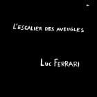 Luc Ferrari - L'Escalier Des Aveugles