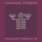 Exquisite Corpse - Between Rhythms III