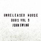 John Swing - Unreleased House Dubs Vol 3