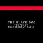 The Black Dog - Temple Of Transparent Balls