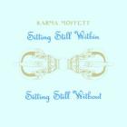 Karma Moffett - Sitting Still Within / Sitting Still Without