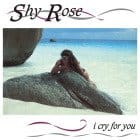 Shy Rose - I Cry For You