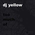 Dj Yellow - Too Much Of Nothing