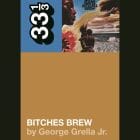 George Grella Jr. - 33 1/3 Series 110: Miles Davis - Bitches Brew