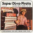 Various Artists - SUPER DISCO PIRATA, DE TEPITO PARA EL MUNDO 1965-1980