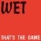 WET - That's The Game